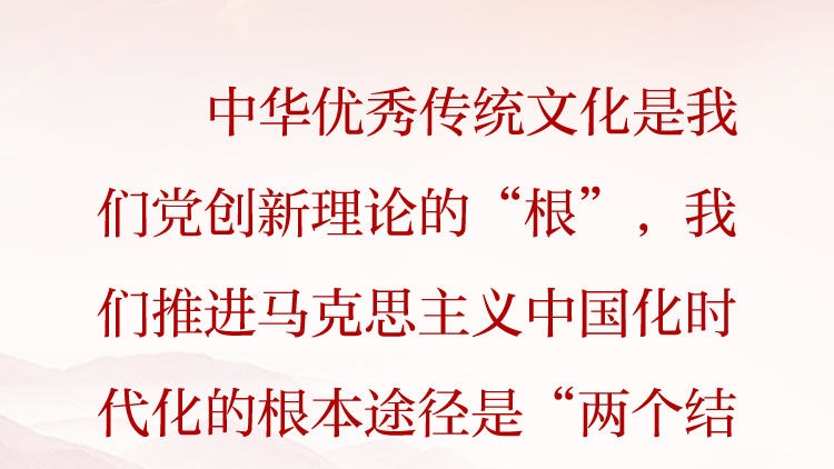 天天学习&middot;习近平文化思想㊶丨中华优秀传统文化是我们党创新理论的&ldquo;根&rdquo;
