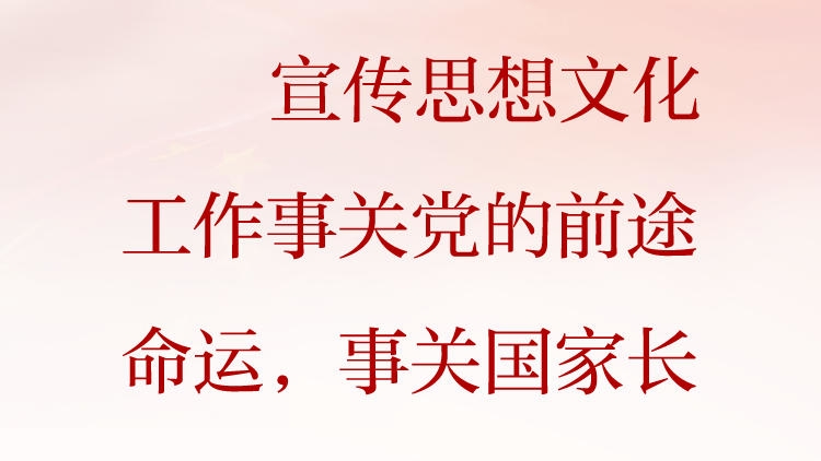 天天学习·习近平文化思想⑦丨宣传思想文化工作是一项极端重要的工作